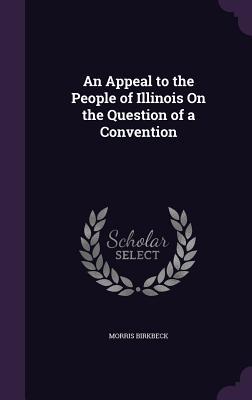 Read An Appeal to the People of Illinois on the Question of a Convention - Morris Birkbeck file in ePub