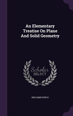 Read Online An Elementary Treatise on Plane and Solid Geometry - Benjamin Peirce | PDF