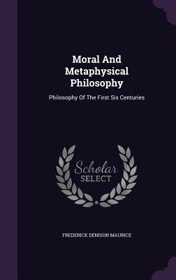 Read Online Moral and Metaphysical Philosophy: Philosophy of the First Six Centuries - Frederick Denison Maurice | ePub