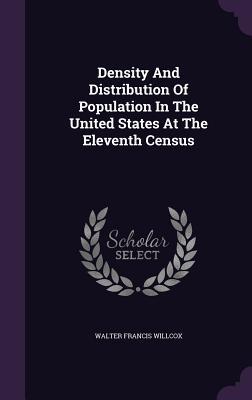 Full Download Density and Distribution of Population in the United States at the Eleventh Census - Walter Francis Willcox | ePub