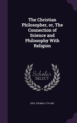 Download The Christian Philosopher, Or, the Connection of Science and Philosophy with Religion - Thomas Dick file in PDF