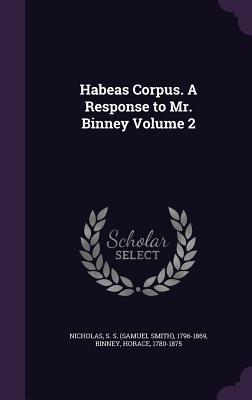 Read Online Habeas Corpus. a Response to Mr. Binney Volume 2 - Binney Horace 1780-1875 | ePub