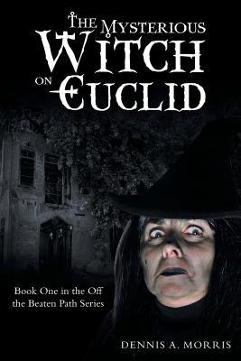 Read Online The Mysterious Witch on Euclid: Book One in the Off the Beaten Path Series - Dennis A. Morris | PDF