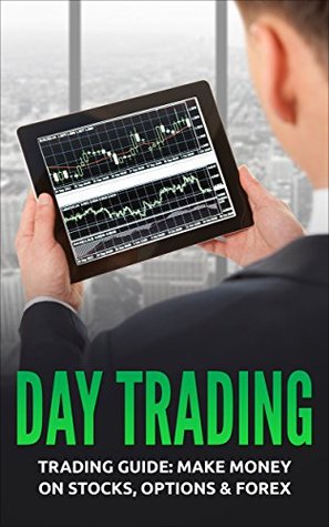 Read Online Day Trading: Trading Guide: Make Money on Stocks, Options & Forex (Trading, Day Trading, Stock, Options, Trading Strategies) - Stanley Wayne | ePub