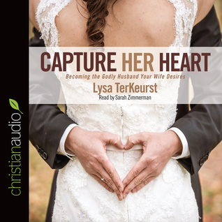 Read Online Capture Her Heart: Becoming the Godly Husband Your Wife Desires - Lysa TerKeurst | PDF