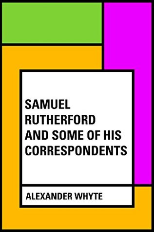 Full Download Samuel Rutherford and Some of His Correspondents - Alexander Whyte | ePub