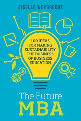 Read The Future MBA: A Toolkit for Creating a Business Degree That Shapes the Sustainable Leaders That the World Needs - Giselle Weybrecht file in PDF