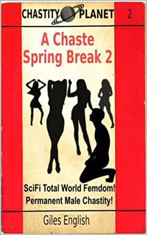 Download A Chaste Spring Break 2: SciFi Total World Femdom! Permanent Male Chastity! (Chastity Planet) - Giles English file in ePub