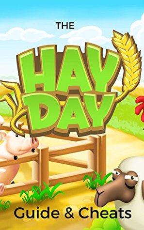 Full Download The NEW Complete Guide to: Hay Day Game Cheats AND Guide with Tips & Tricks, Strategy, Walkthrough, Secrets, Download the game, Codes, Gameplay and MORE! - Storyville Books file in PDF