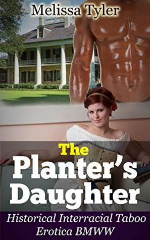 Read Online The Planter's Daughter: Historical Interracial Taboo Erotica BMWW (Plantation Series Book 2) - Melissa Tyler | PDF