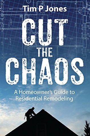 Full Download Cut The Chaos: A Homeowner's Guide to Residential Remodeling - Tim P Jones | ePub