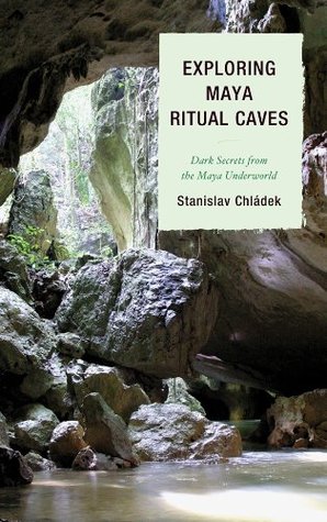 Read Exploring Maya Ritual Caves: Dark Secrets from the Maya Underworld - Stanislav Chladek file in ePub