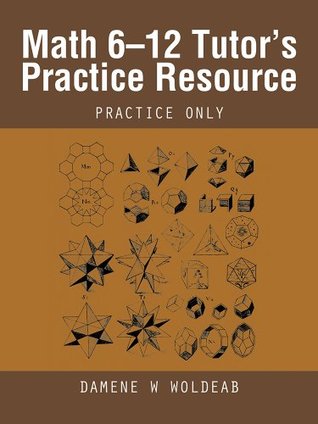 Full Download Math 6-12 Tutor's Practice Resource: Practice Only - Damene W Woldeab | PDF