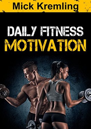 Read Online Daily Fitness Motivation: 365 Days of the Best Motivational Quotes For Exercise, Weight Loss, Self-Discipline, Training, Bodybuilding, Dieting and Living  Calender, Gym Motivation, Daily Discipline) - Mick Kremling file in PDF