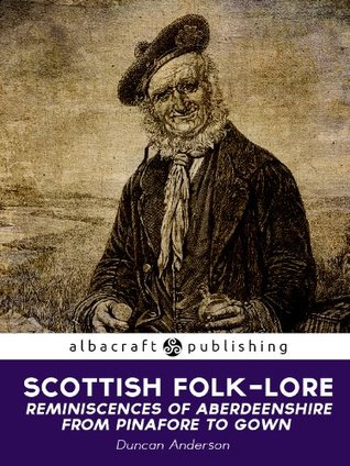 Read Online Scottish Folk-lore: Reminiscences of Aberdeenshire from Pinafore to Gown - Duncan Anderson file in PDF