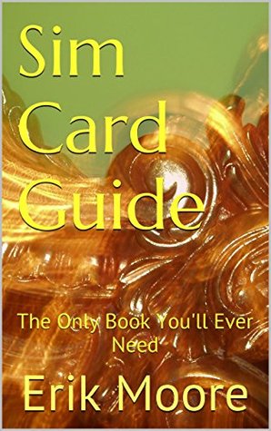 Read Sim Card Guide: The Only Book You'll Ever Need - Erik Moore file in PDF