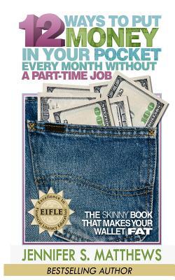 Download 12 Ways To Put Money In Your Pocket Every Month Without A Part-Time Job: The Skinny Book That Makes Your Wallet Fat - Jennifer S. Matthews file in PDF