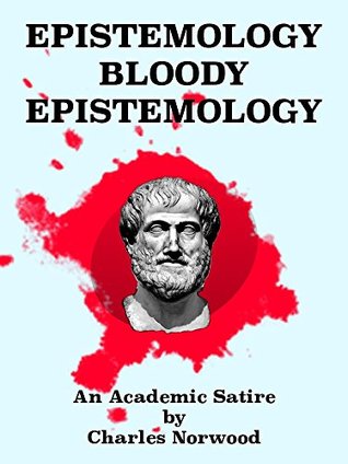 Read Epistemology Bloody Epistemology: An Academic Satire - Charles Norwood | PDF