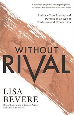 Full Download Without Rival: Embrace Your Identity and Purpose in an Age of Confusion and Comparison - Lisa Bevere | PDF