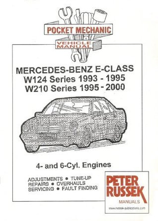 Read Online Pocket Mechanic for Mercedes-Benz E-class, Series W124 and W210, 1993 to 2000 E200, E220, E230, E280, E320 Models 4 Cylinder and 6 Cylinder Engines - Peter Russek | PDF