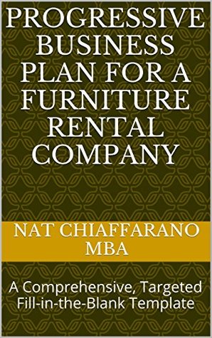 Read Online Progressive Business Plan for a Furniture Rental Company: A Comprehensive, Targeted Fill-in-the-Blank Template - Nat Chiaffarano file in PDF