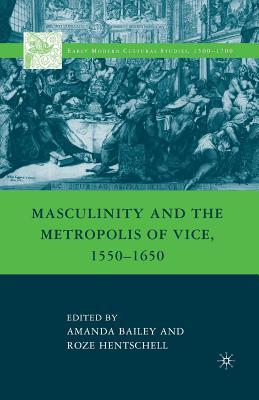 Read Masculinity and the Metropolis of Vice, 1550-1650 - Amanda Bailey | PDF