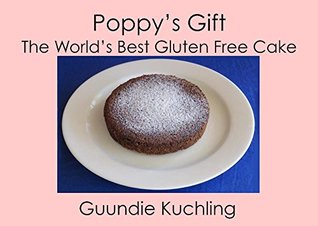 Download Poppy's Gift: The World's Best Glutenfree Cake (Guundie's Mini Baking Books Book 1) - Guundie Kuchling file in PDF