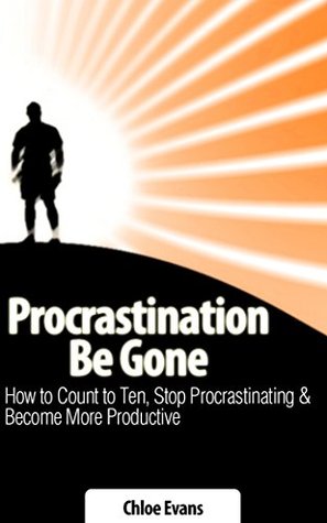 Read Procrastination Be Gone: How to Count to Ten, Stop Procrastinating, and Become More Productive - Chloe Evans file in PDF