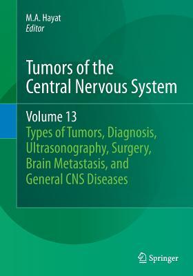 Download Tumors of the Central Nervous System, Volume 13: Types of Tumors, Diagnosis, Ultrasonography, Surgery, Brain Metastasis, and General CNS Diseases - M A Hayat | ePub