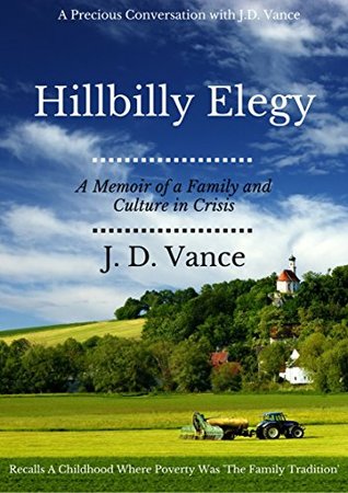 Read Online Hillbilly Elegy: A Memoir of a Family and Culture in Crisis: Recalls A Childhood Where Poverty Was 'The Family Tradition' - J.D. Vance | PDF