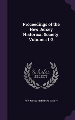 Read Online Proceedings of the New Jersey Historical Society, Volumes 1-2 - New Jersey Historical Society | ePub