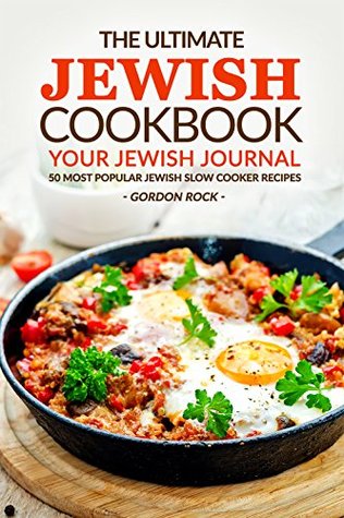 Read Online The Ultimate Jewish Cookbook - Your Jewish Journal: 50 Most Popular Jewish Slow Cooker Recipes - Gordon Rock file in ePub