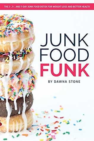 Read Junk Food Funk: Junk Food Funk: The 3-, 5-, or 7-Day Junk Food Detox for Weight Loss and Better Health - Dawna Stone file in ePub