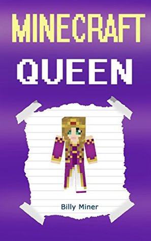 Read Online Minecraft: Queen: Diary of a Minecraft Queen (Minecraft Queens, Minecraft Princess, Minecraft Prince, Minecraft Princes, Minecraft Girls, Minecraft Diaries, Minecraft Story) - Billy Miner file in ePub