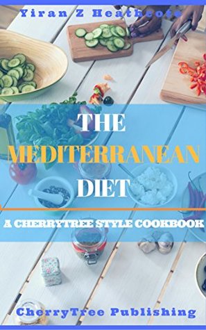 Read Online The Mediterranean Diet: A Cherrytree Style Cookbook - Yiran Z. Heathcote | ePub