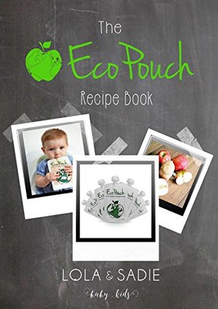 Read Online Eco Pouch Recipe Book: For Homemade and Healthy Food - Recipes for Reusable Food Pouches - Shelley Bullen | PDF