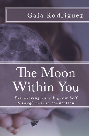 Read The Moon Within You: Discovering Your Highest Self Through Cosmic Connection - Gaia Rodriguez | PDF