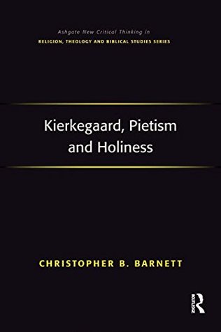 Full Download Kierkegaard, Pietism and Holiness (Routledge New Critical Thinking in Religion, Theology and Biblical Studies) - Christopher Baldwin Barnett | PDF