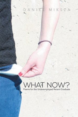 Full Download What Now?: Poems for the Underemployed Recent Graduate - Daniel Miksza file in PDF