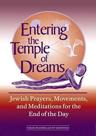 Read Online Entering the Temple of Dreams: Jewish Prayers, Movements, and Meditations for the End of the Day (Jewish Prayers, Movements and Meditations for the End of the) - Tamar Frankiel | ePub