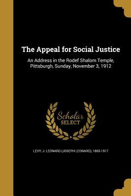 Read Online The Appeal for Social Justice: An Address in the Rodef Shalom Temple, Pittsburgh, Sunday, November 3, 1912 - J Leonard (Joseph Leonard) 1865- Levy file in PDF