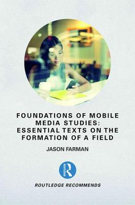 Read Online Foundations of Mobile Media Studies: Essential Texts on the Formation of a Field - Jason Farman file in ePub