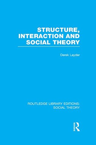 Full Download Structure, Interaction and Social Theory (RLE Social Theory) (Routledge Library Editions: Social Theory) - Derek Layder file in PDF