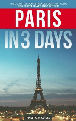 Read Paris in 3 Days: The Definitive Tourist Guide Book That Helps You Travel Smart and Save Time (France Travel Guide) - Finest City Guides file in PDF