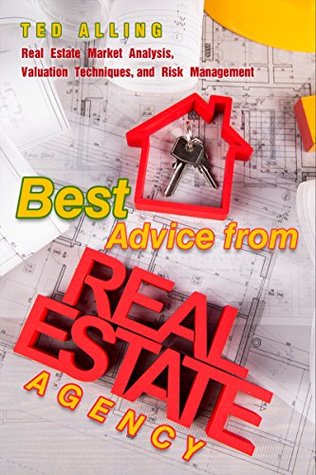 Read Online Best Advice from Real Estate Agency: Real Estate Market Analysis, Valuation Techniques, and Risk Management - Learn Real Estate Principles - Jackson Smith | PDF