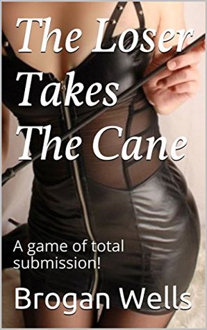 Read The Loser Takes The Cane: A game of total submission! - Brogan Wells file in ePub