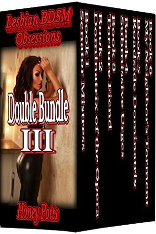 Read Lesbian BDSM Obsessions Double Bundle III: 6 Stand Alone Stories! (Lesbian BDSM, Menage, Bondage, Humiliation, Punishment, Domination and Submission) - Honey Potts | PDF