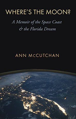 Full Download Where's the Moon?: A Memoir of the Space Coast and the Florida Dream (The Seventh Generation: Survival, Sustainability, Sustenance in a New Nature) - Ann McCutchan file in ePub