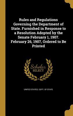 Download Rules and Regulations Governing the Department of State. Furnished in Response to a Resolution Adopted by the Senate February 1, 1907. February 26, 1907, Ordered to Be Printed - U.S. Department of State file in PDF