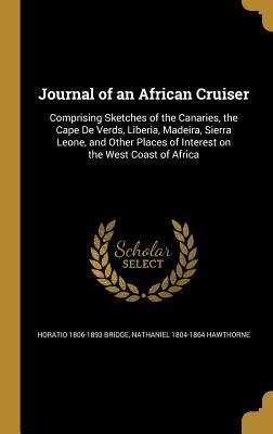 Read Journal of an African Cruiser: Comprising Sketches of the Canaries, the Cape de Verds, Liberia, Madeira, Sierra Leone, and Other Places of Interest on the West Coast of Africa - Horatio Bridge file in PDF